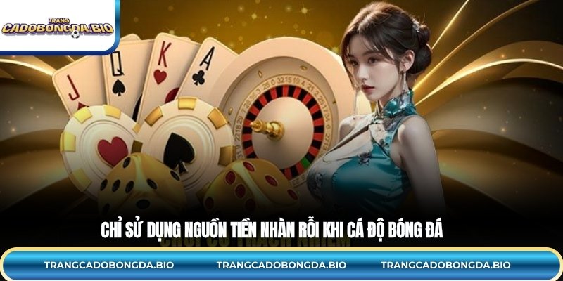 Chỉ sử dụng nguồn tiền nhàn rỗi khi cá độ bóng đá