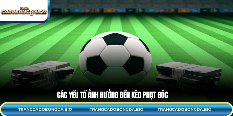 Các yếu tố ảnh hưởng đến kèo phạt góc